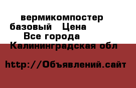 вермикомпостер   базовый › Цена ­ 3 500 - Все города  »    . Калининградская обл.